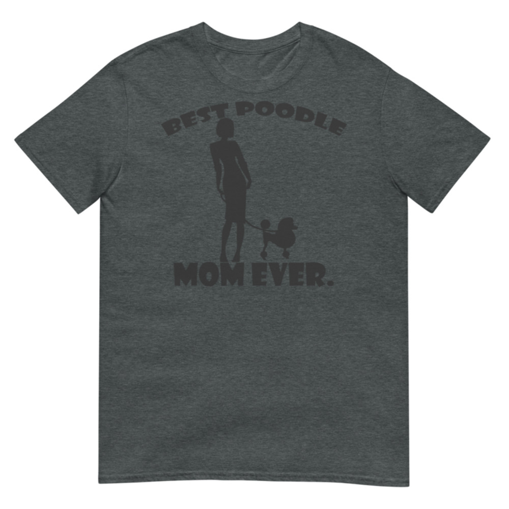 best Poodle Mom ever Poodle tshirt Best Gifts For Poodle Mom And Who Love Poodle Dog Short-Sleeve Unisex T-Shirt