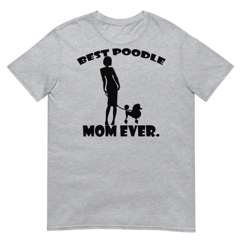 best Poodle Mom ever Poodle tshirt Best Gifts For Poodle Mom And Who Love Poodle Dog Short-Sleeve Unisex T-Shirt