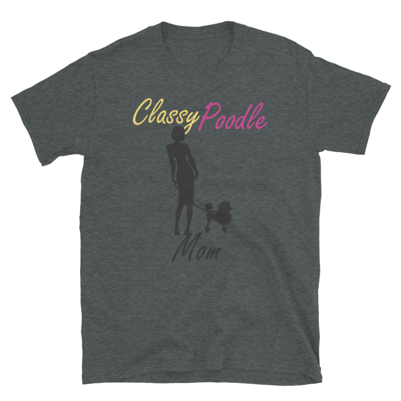 Classy Poodle Mom Poodle tshirt Best Gifts For Poodle Mom And Who Love Poodle Dog Short-Sleeve Unisex T-Shirt