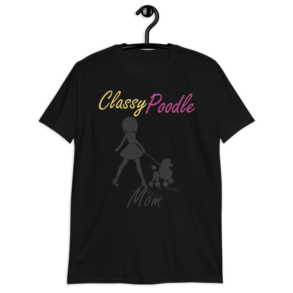 Classy Poodle Mom Poodle tshirt Best Gifts For Poodle Mom And Who Love Poodle Dog Short-Sleeve Unisex T-Shirt