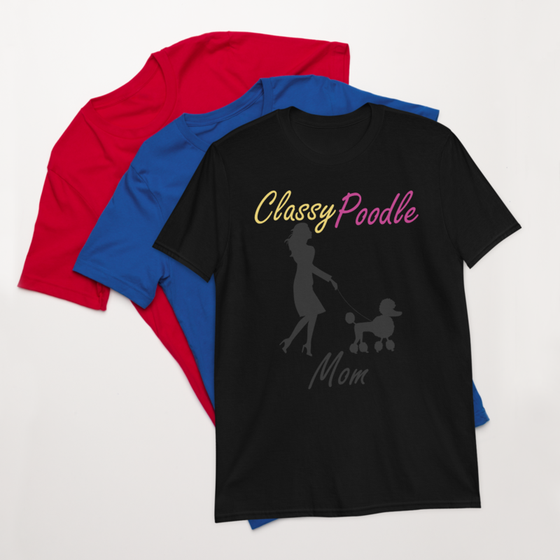 Classy Poodle Mom Poodle tshirt Best Gifts For Poodle Mom And Who Love Poodle Dog Short-Sleeve Unisex T-Shirt