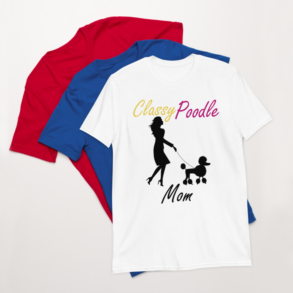 Classy Poodle Mom Poodle tshirt Best Gifts For Poodle Mom And Who Love Poodle Dog Short-Sleeve Unisex T-Shirt