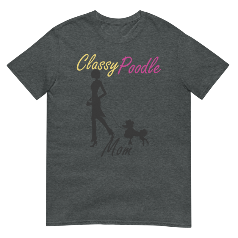 Classy Poodle Mom Poodle tshirt Best Gifts For Poodle Mom And Who Love Poodle Dog Short-Sleeve Unisex T-Shirt