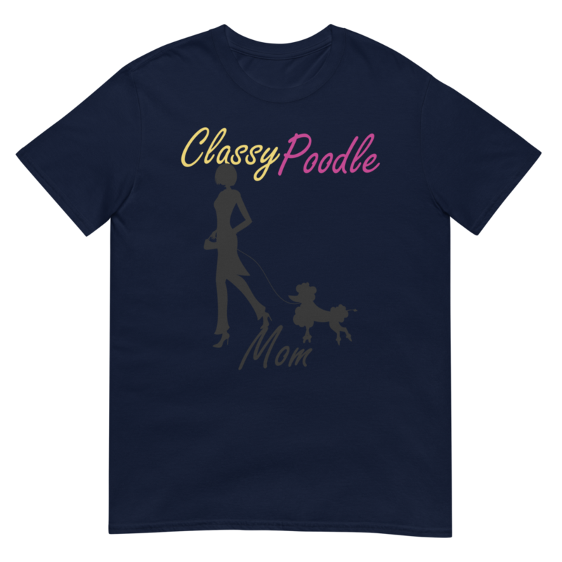 Classy Poodle Mom Poodle tshirt Best Gifts For Poodle Mom And Who Love Poodle Dog Short-Sleeve Unisex T-Shirt