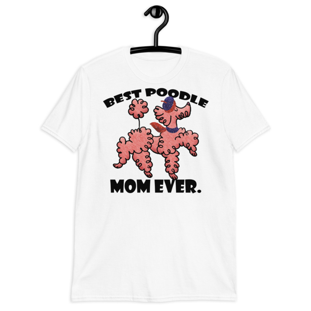 best Poodle Mom ever Poodle tshirt Best Gifts For Poodle Mom And Who Love Poodle Dog Short-Sleeve Unisex T-Shirt