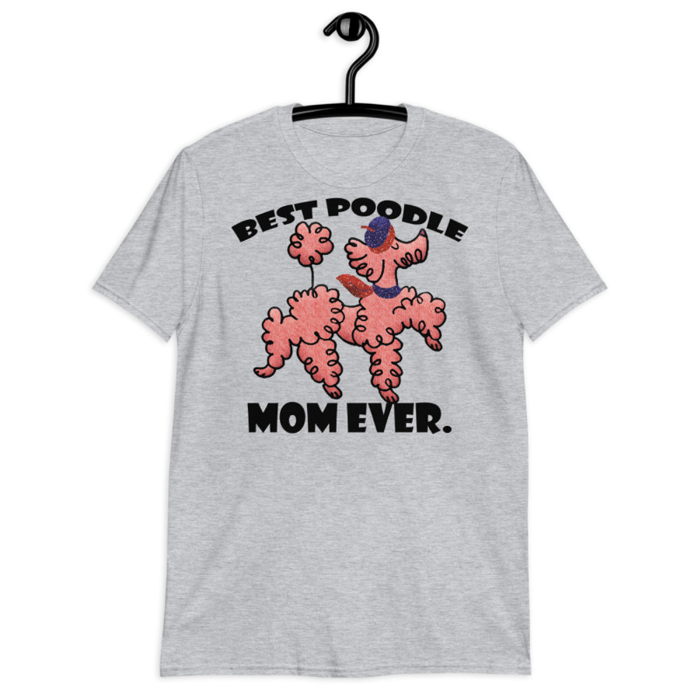 best Poodle Mom ever Poodle tshirt Best Gifts For Poodle Mom And Who Love Poodle Dog Short-Sleeve Unisex T-Shirt