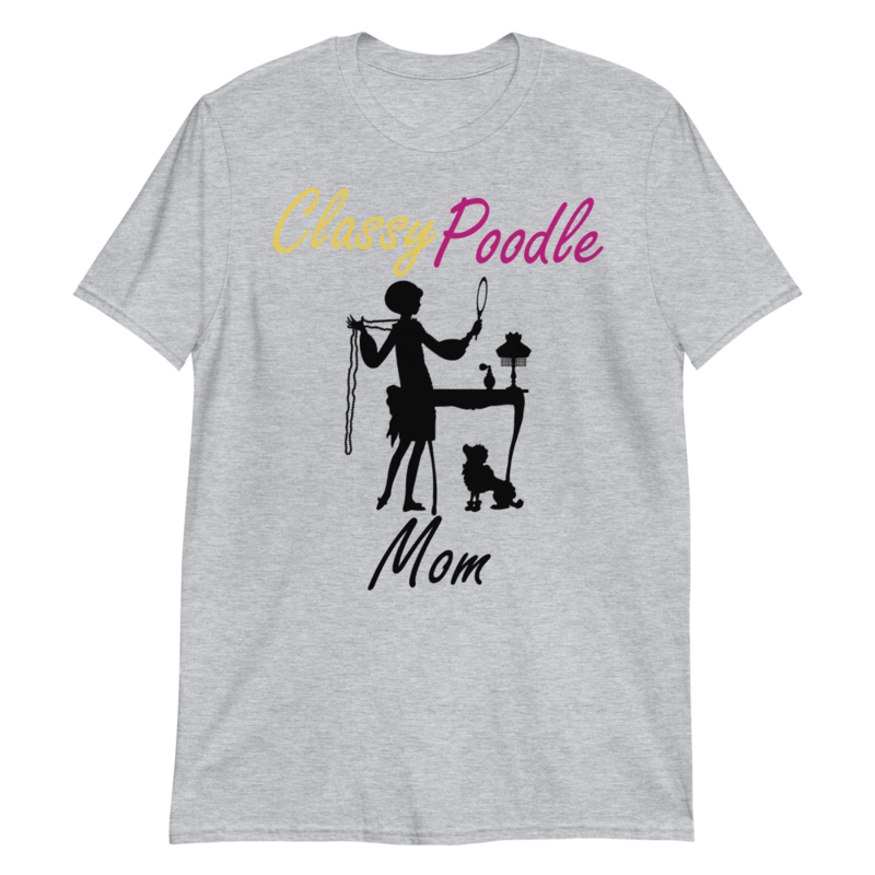 Classy Poodle Mom Poodle tshirt Best Gifts For Poodle Mom And Who Love Poodle Dog Short-Sleeve Unisex T-Shirt