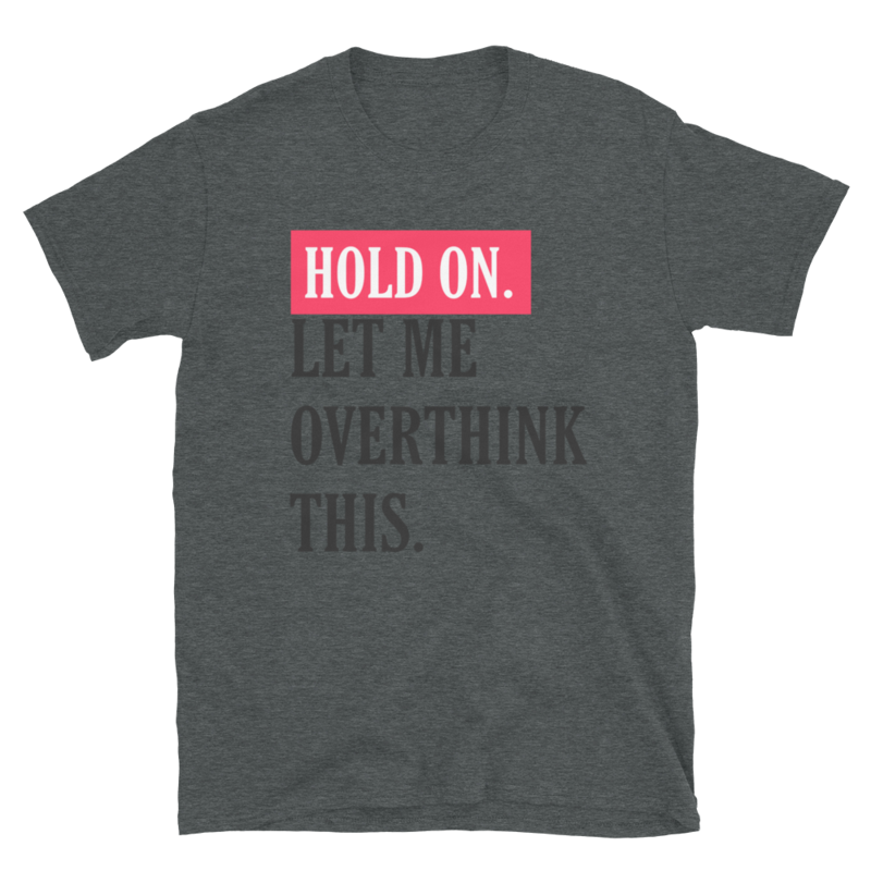 Hang On. Let me overthink this. | Funny Overthink T-Shirt