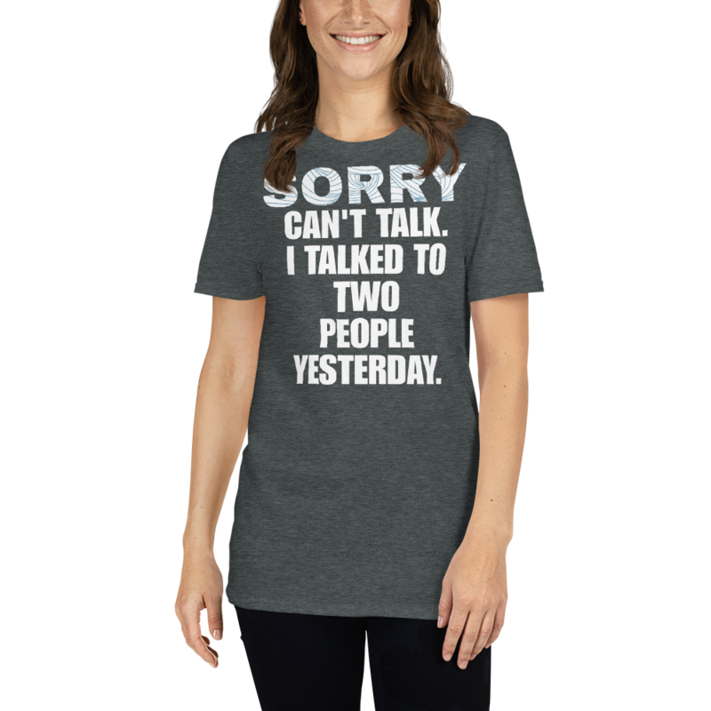 Sorry I can't talk I talked to two people yesterday - introvert T-Shirt Short-Sleeve Unisex T-Shirt