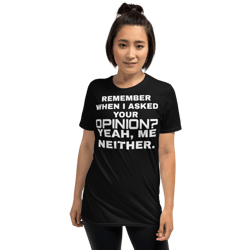 remember when i asked for your opinion? yeah, me neither: funny sarcastic tshirt short-sleeve unisex t-shirt