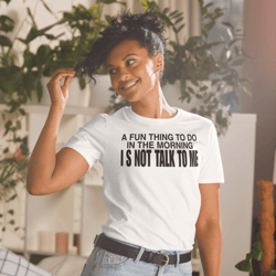 a fun thing to do in the morning is not talk to me introvert t-shirt short-sleeve unisex t-shirt