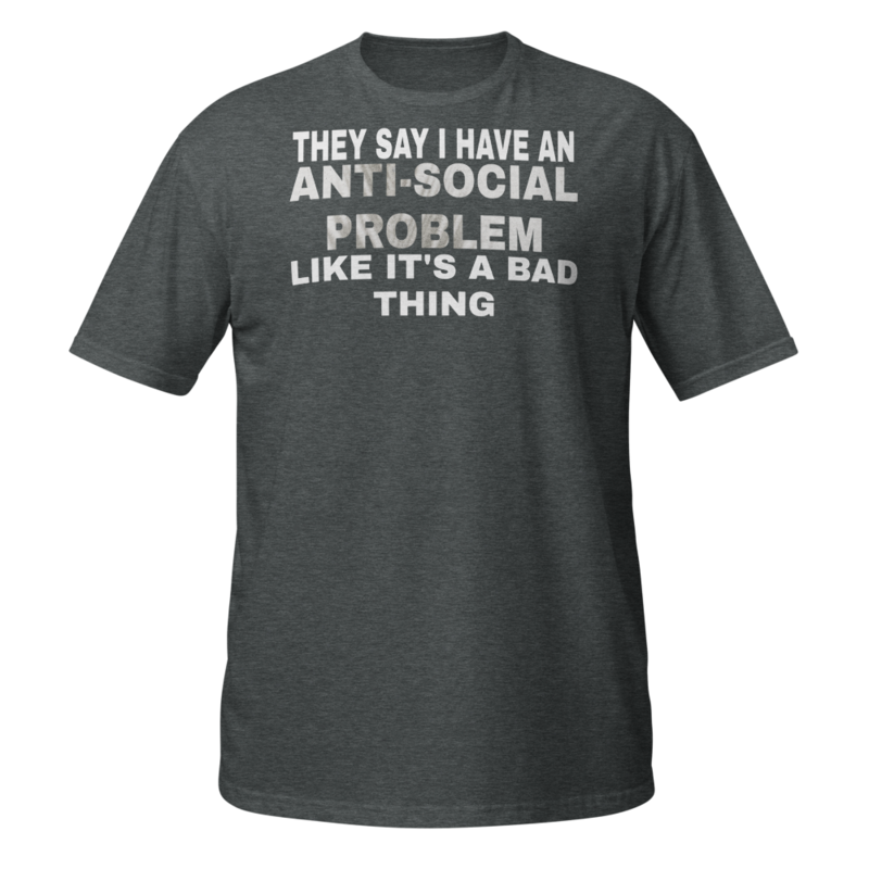 They Say I Have an Anti Social Problem Like Its a Bad Thing. If you are an introvert, if you don’t like seeing people, talking to people or being with people then grab this funny introvert design tod