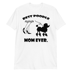 best poodle mom ever poodle tshirt best gifts for poodle mom and who love poodle dog short-sleeve unisex t-shirt