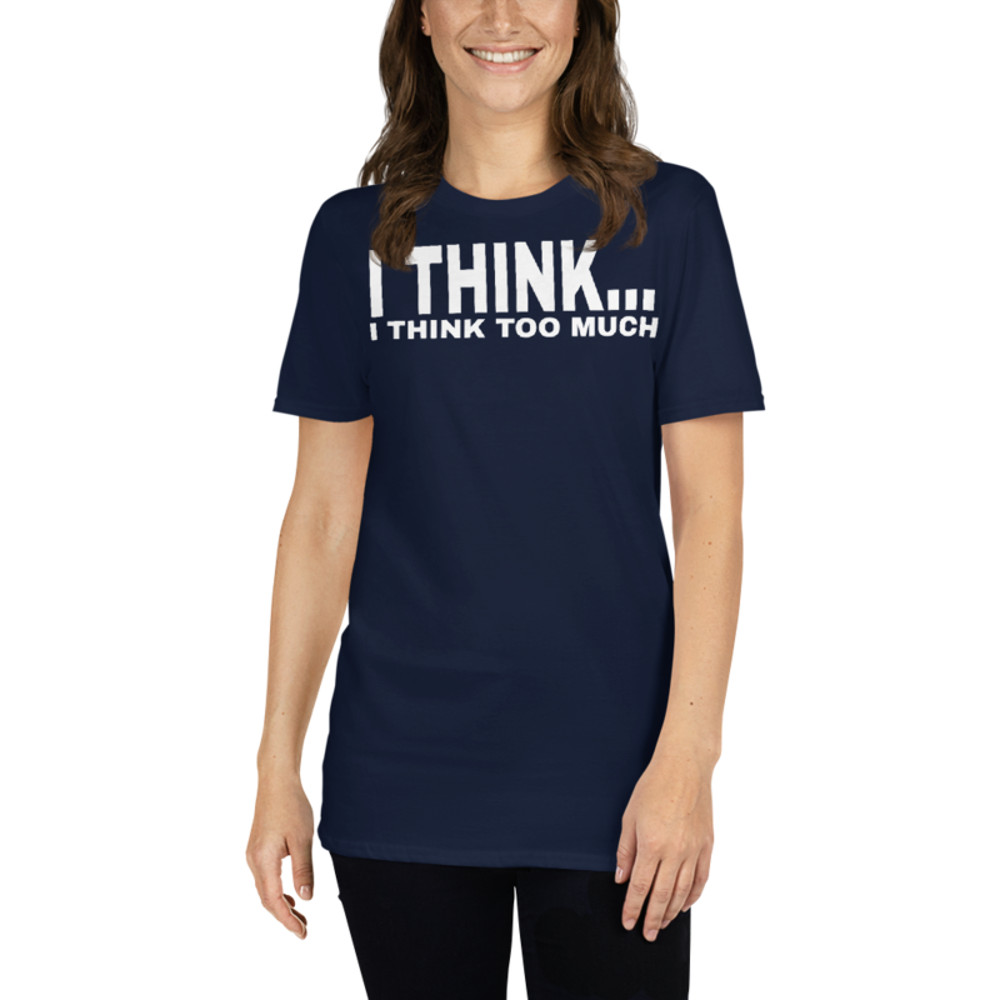 I Think I Think Too Much - Funny Introvert Premium T-Shirt Short-Sleeve Unisex T-Shirt