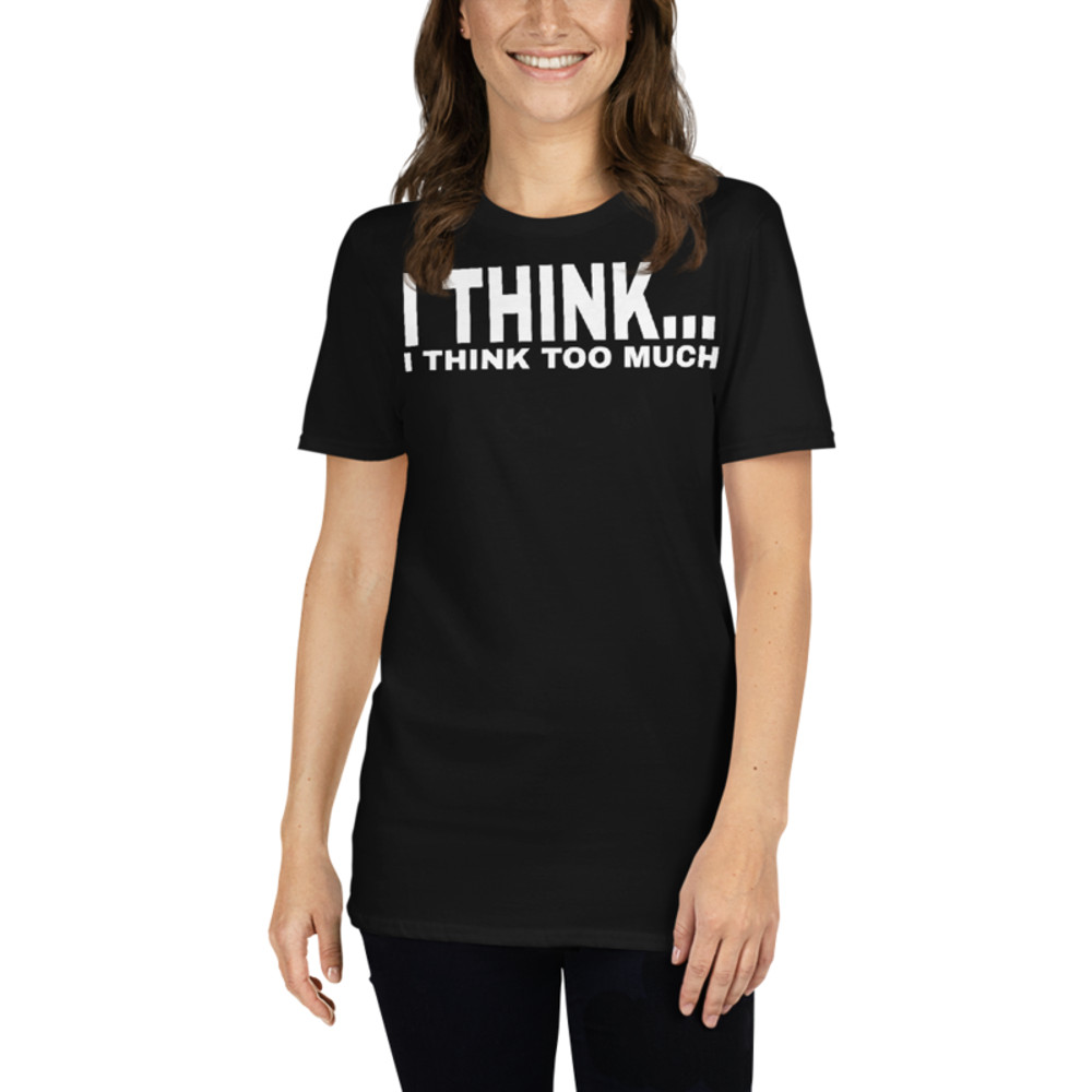 I Think I Think Too Much - Funny Introvert Premium T-Shirt Short-Sleeve Unisex T-Shirt