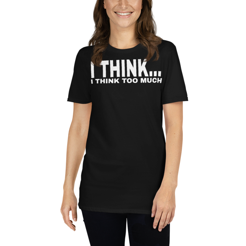 I Think I Think Too Much - Funny Introvert Premium T-Shirt Short-Sleeve Unisex T-Shirt