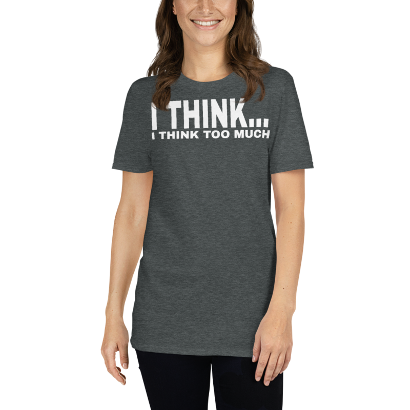 I Think I Think Too Much - Funny Introvert Premium T-Shirt Short-Sleeve Unisex T-Shirt