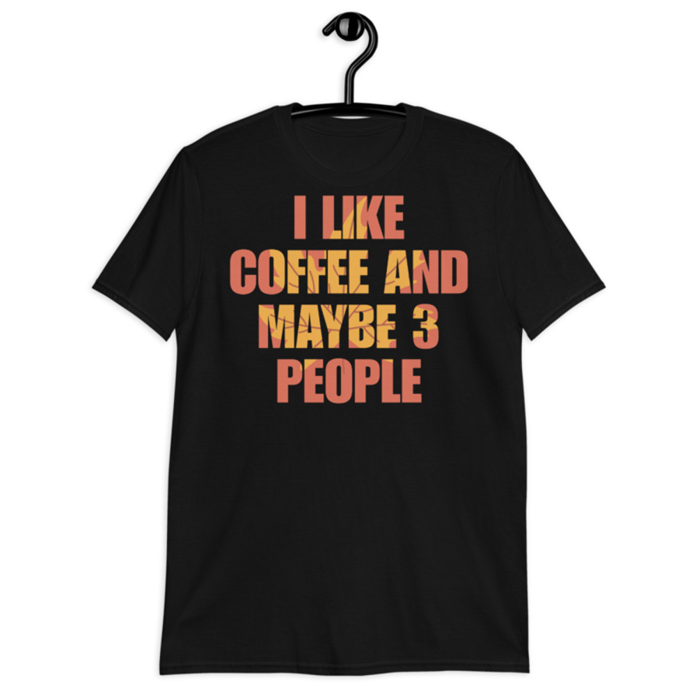 I Like Coffee And Maybe Like 3 People t-shirt Short-Sleeve Unisex T-Shirt