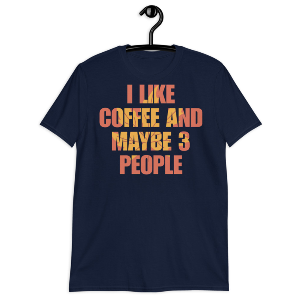 I Like Coffee And Maybe Like 3 People t-shirt Short-Sleeve Unisex T-Shirt