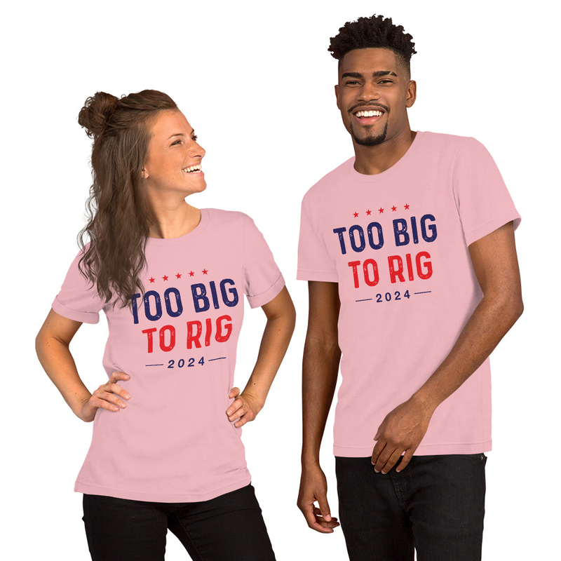 Too big to rig unisex t-shirt