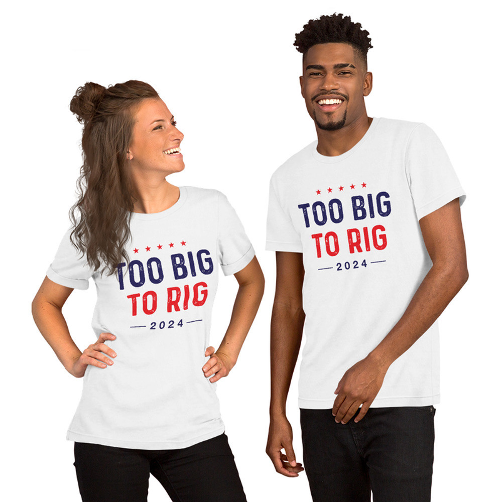 Too big to rig unisex t-shirt
