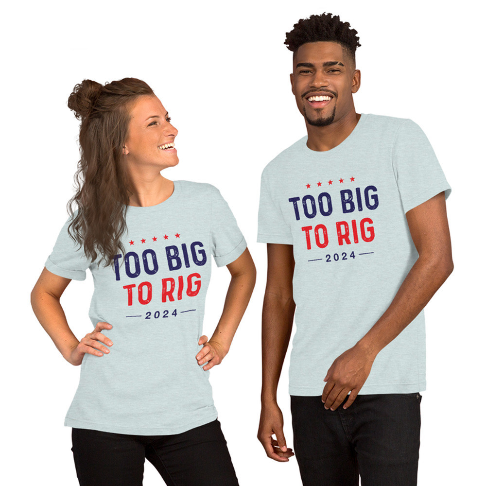 Too big to rig unisex t-shirt