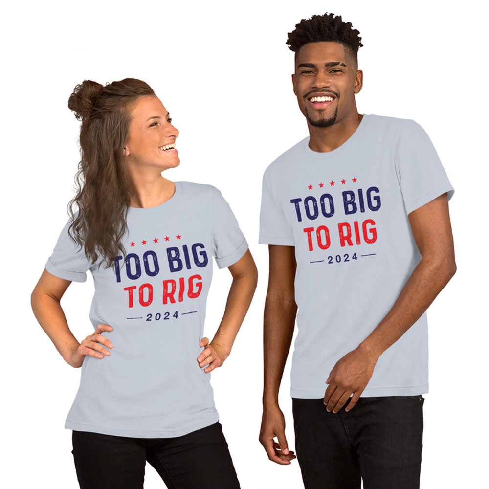 Too big to rig unisex t-shirt