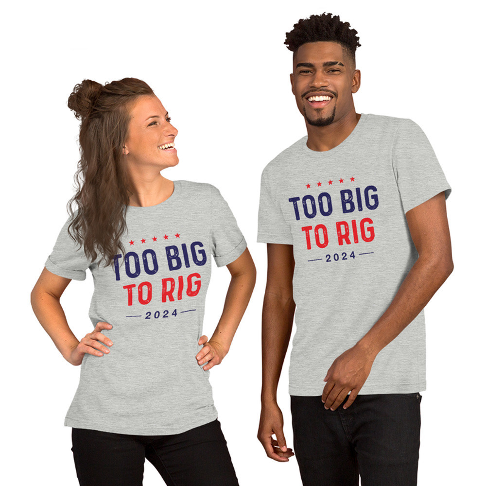 Too big to rig unisex t-shirt