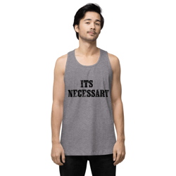 menโs premium tank top with words "its necessary"