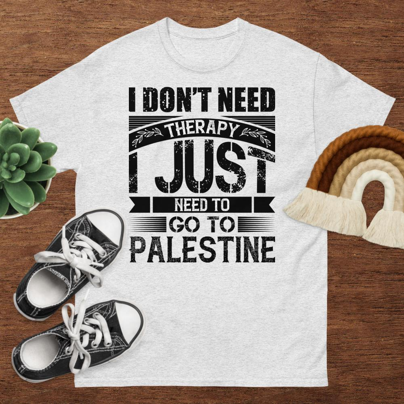 I Dont Need Therapy I Just Need To Go To Palestine Unisex Classic Tee 0