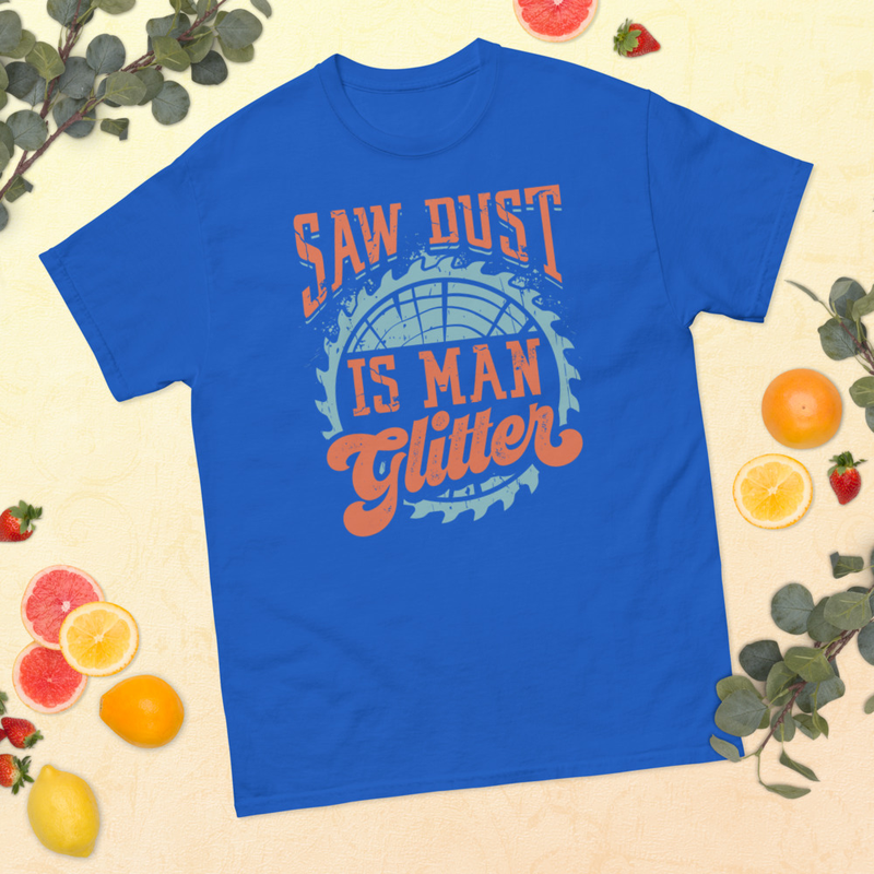 SAW DUST IS MAN GLITTER Carpenter Unisex Classic Tee Gift For Carpenter Dad 4
