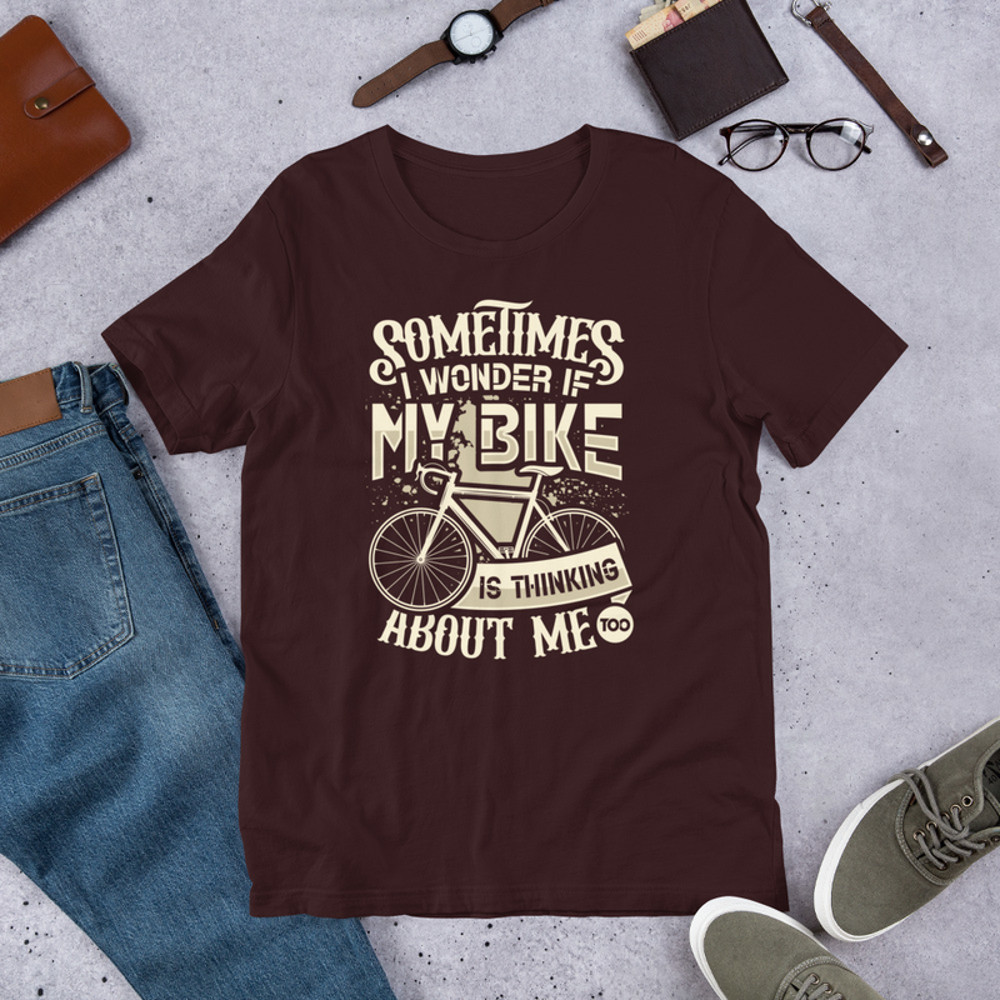 Sometimes I Wonder If My Bike Is Thinking About Me Too Funny Bike Rider Unisex Tshirt 2