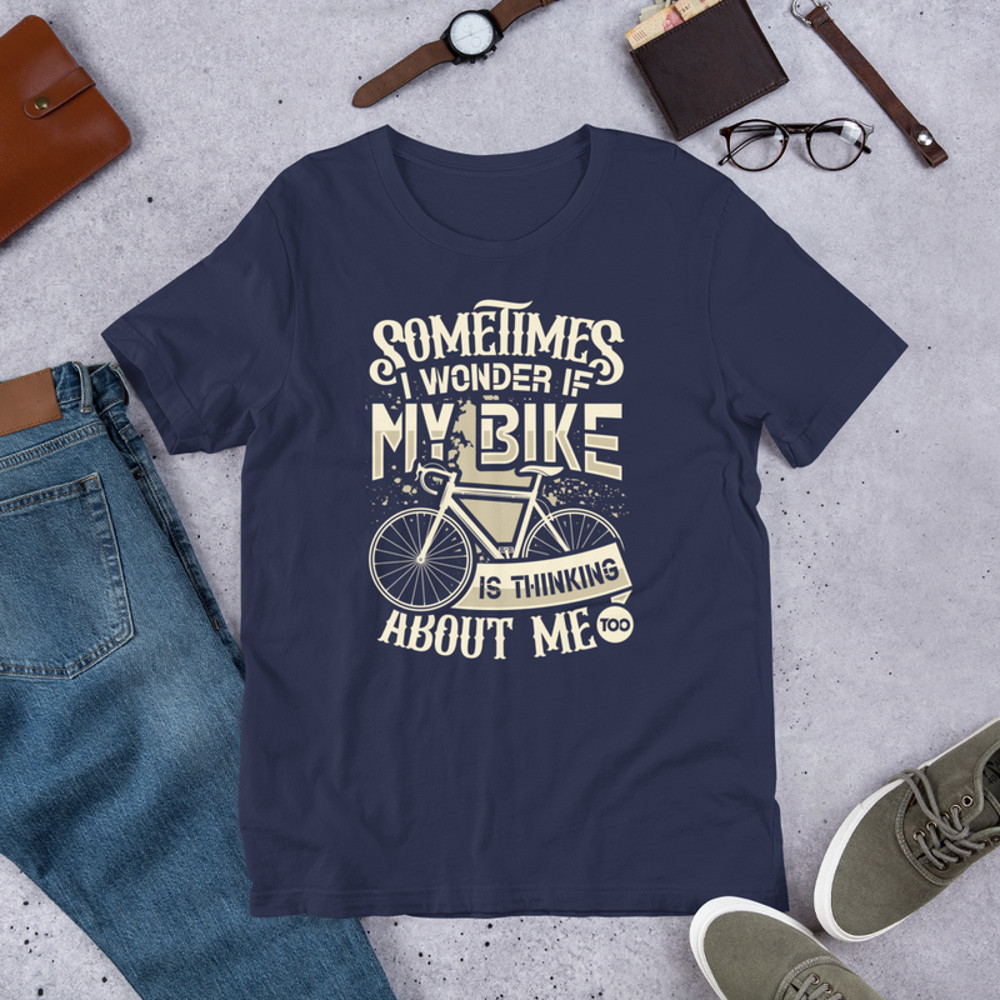 Sometimes I Wonder If My Bike Is Thinking About Me Too Funny Bike Rider Unisex Tshirt 3