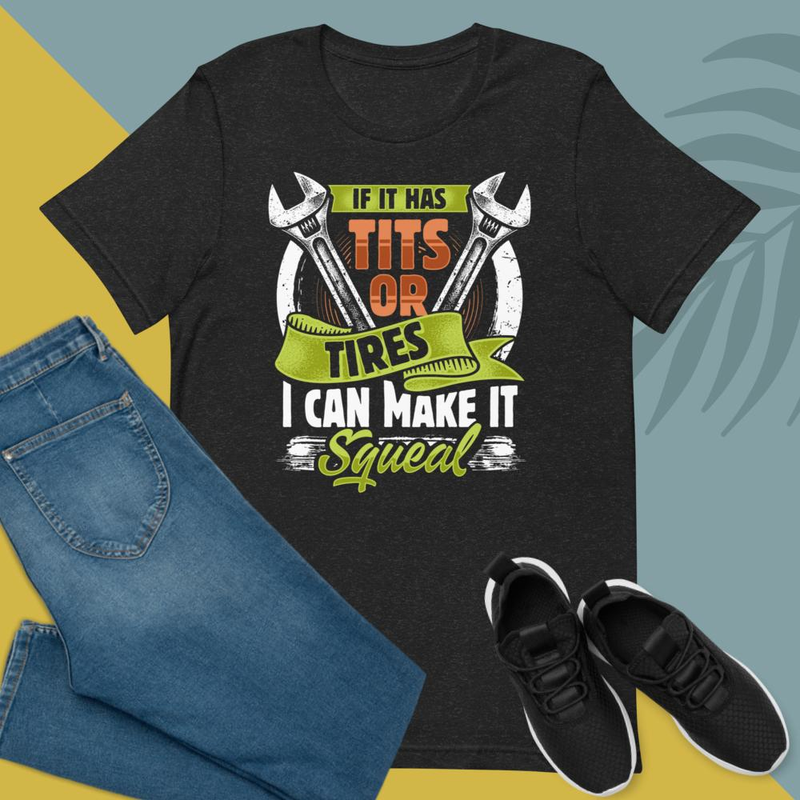 IF IT HAS TITS OR TIRES I CAN MAKE IT SQUEAL Mechanic Unisex Tshirt 1