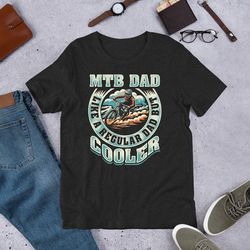 mtb dad like a regular dad but cooler unisex t-shirt for mtb bike rider