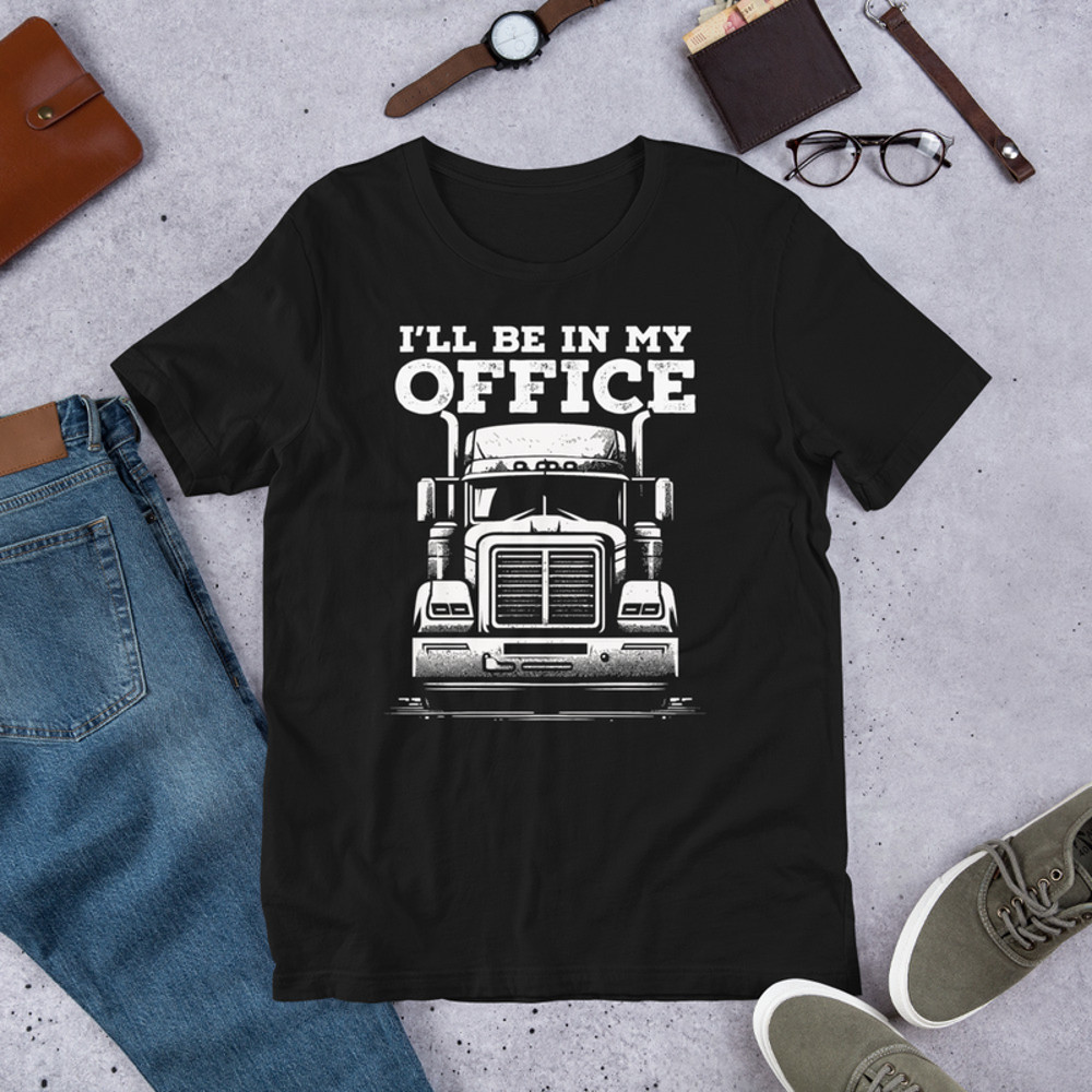 ILL BE IN MY OFFICE Funny Truck Driver Unisex Tshirt 1