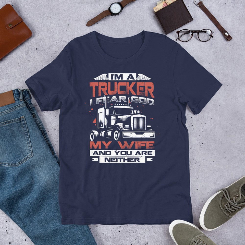 Im A Trucker I Fear God My Wife Unisex Tshirt 2