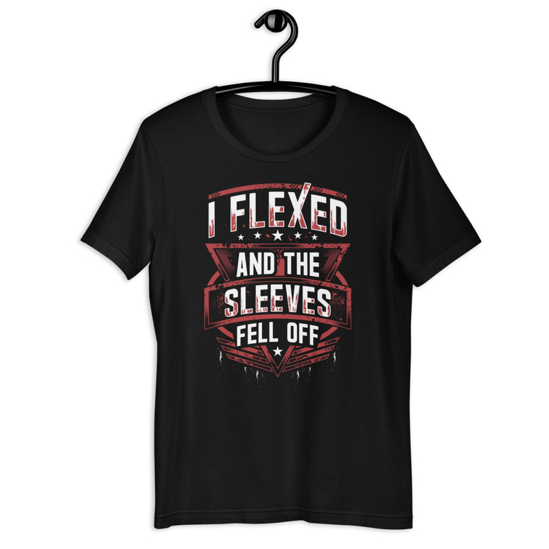 I FLEXED AND THE SLEEVES FELL OFF Unisex Tshirt 1