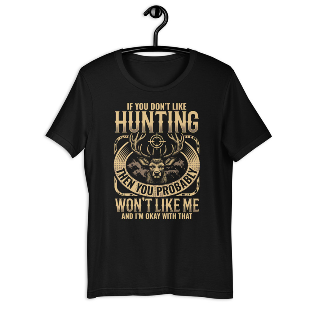 IF YOU DON NoT LIKE HUNTING THEN Unisex Tshirt 1
