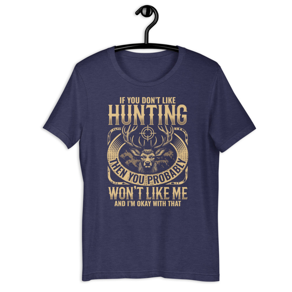 IF YOU DON NoT LIKE HUNTING THEN Unisex Tshirt 3