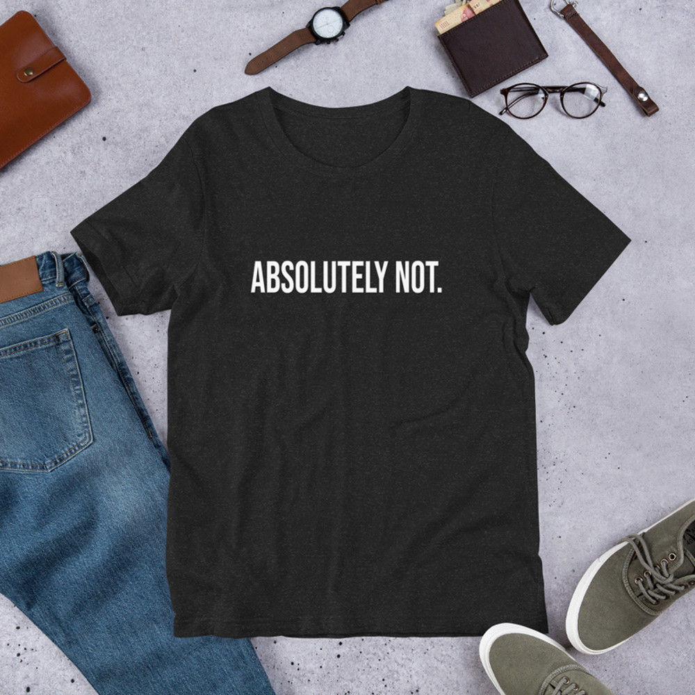 Comfort Colors Absolutely Not Shirt Sarcastic Statement Tee Mom Dad Life Shirt Comfort Color Shirt 0