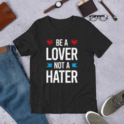 Be A Lover Not A Hater T-shirt Bella + Canvas 3001