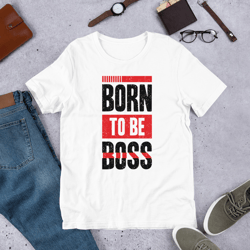 Born To Be Boss Motivation Unisex t-shirt