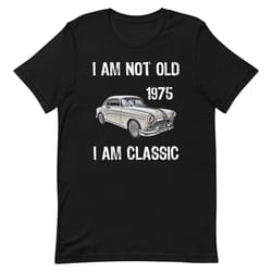 i'm not old i'm classic unisex t-shirt
