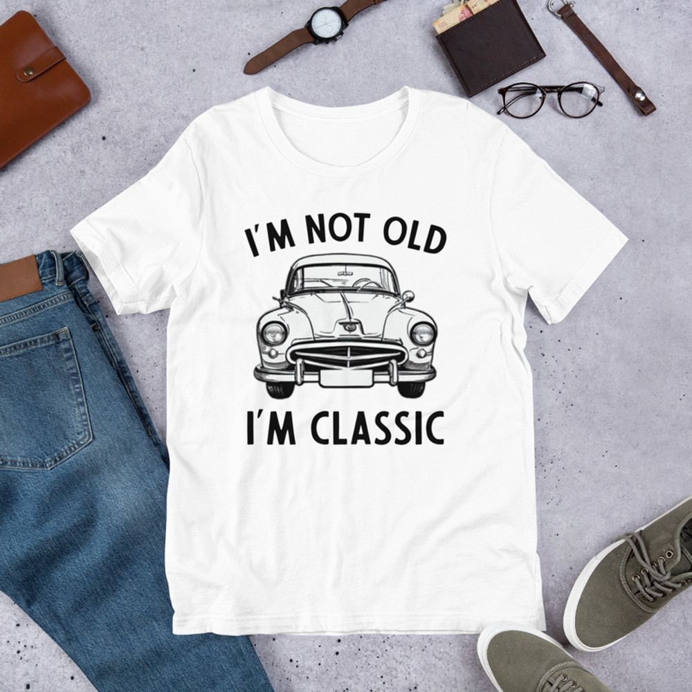 I'm Not Old I'm Classic Unisex t-shirt