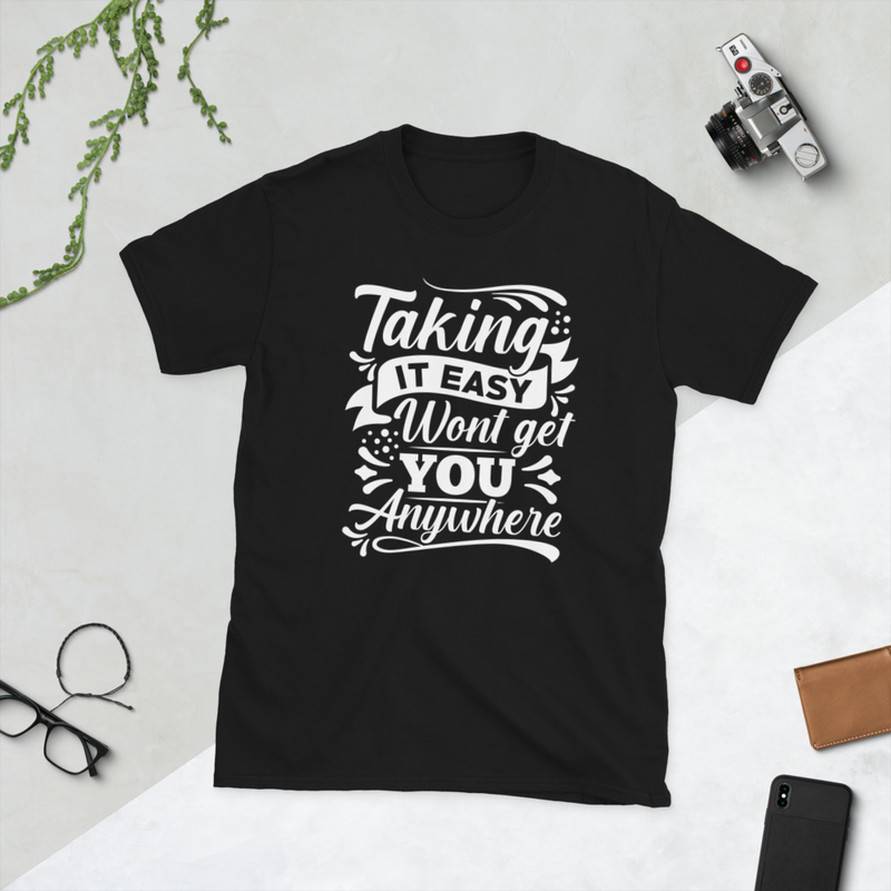 Taking it Easy Wont Get You Anywere Short-Sleeve Unisex T-Shirt