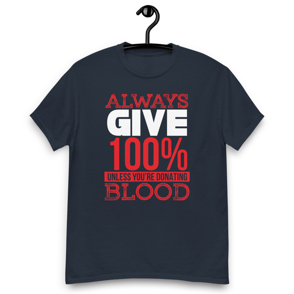 Always Give 100% Unless You're Donating Blood Men's classic tee