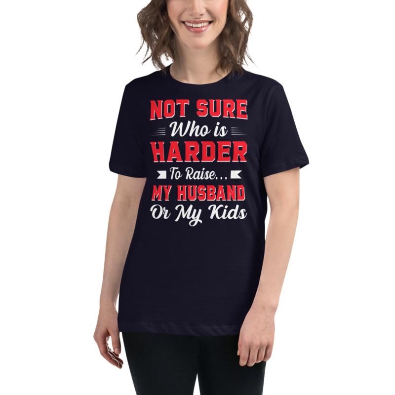 Not sure who is harder to raise my husband or my kids Women's Relaxed T-Shirt