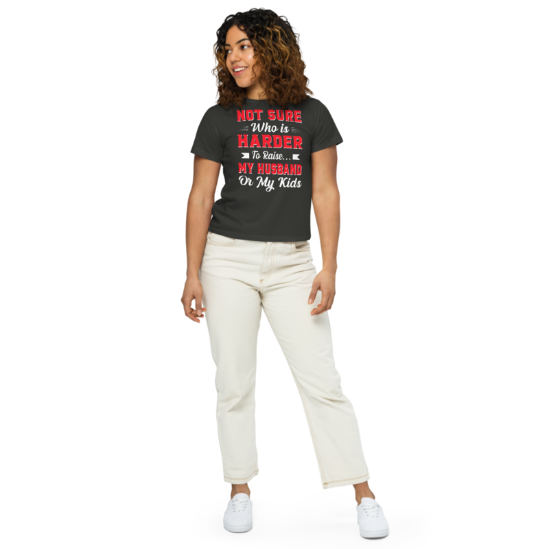 Not sure who is harder to raise my husband or my kids Women’s high-waisted t-shirt