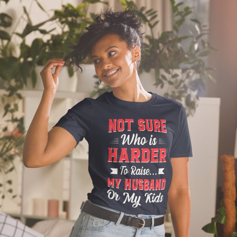 Not sure who is harder to raise my husband or my kids Short-Sleeve Unisex T-Shirt